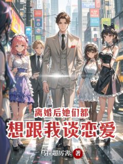 离婚后,她们都想跟我谈恋爱
