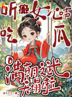 听癫女心声吃瓜，满朝文武天塌啦路言初封北池全本大结局阅读