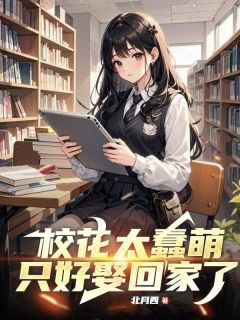 校花太蠢萌,只好娶回家了