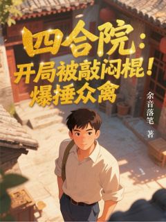 四合院:开局被敲闷棍!爆捶众禽