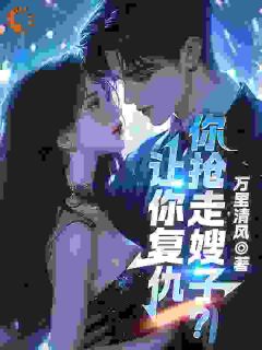 让你复仇，你抢走嫂子？萧天苏萱未删减版全集在线阅读