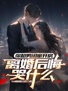 你和男闺蜜开房，离婚后悔哭什么完整版 陆宴州于彩铃全章节阅读