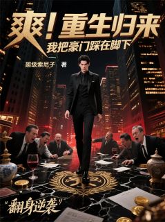 爽!重生归来,我把豪门踩在脚下