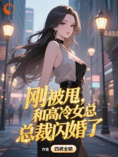 刚被甩,和高冷女总裁闪婚了