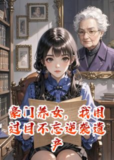 豪门养女,用过目不忘逆袭遗产局