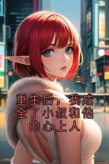 重生后,我成全了小叔和他的心上人