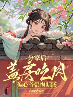 分家后,盖房吃肉偏心爷奶悔断肠