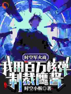 时空军火商：我用百万核弹制裁鹰酱！全本资源 霍恒超霍赢东完整未删减版