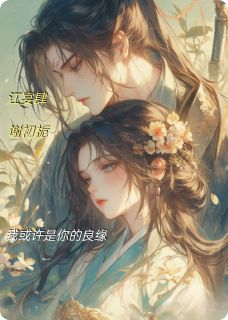 让我娶你，我或许是你的良缘免费试读(初栀江宴肆小说全本资源) 无广告