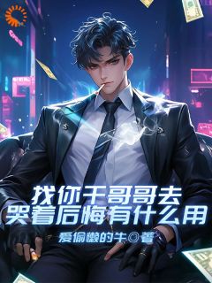 找你干哥哥去，哭着后悔有什么用林宽季明慧小说_找你干哥哥去，哭着后悔有什么用小说章节