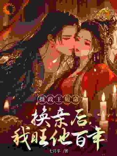 摄政王短命?换亲后,我旺他百年