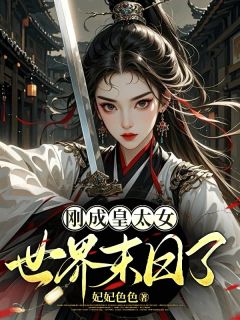 《刚成皇太女，世界末日了》凤飞霜何嫣然小说全本在线阅读