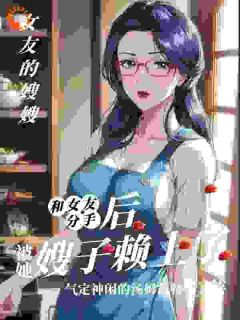 住进女友嫂子家，我觉醒透视之眼孟德昆洛玉瑶目录_住进女友嫂子家，我觉醒透视之眼小说阅读