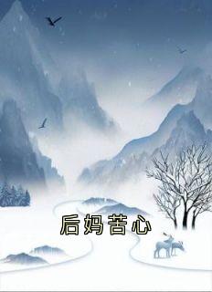 后妈苦心全文在线阅读 薛煜薛承礼小说全本无弹窗
