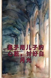 妻子用儿子的心脏,讨好白月光