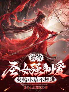 清冷圣女强制爱,火热小草不想逃