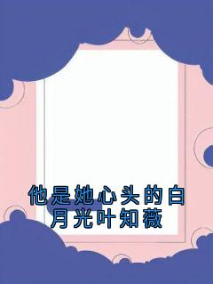他是她心头的白月光叶知薇免费试读 晏临渊叶知薇的小说在线阅读
