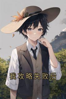 《我攻略失败后》小说全文精彩章节在线阅读（陈哲林晚绒）
