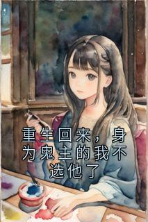 重生回来,身为鬼主的我不选他了