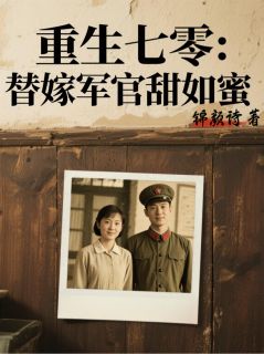 林晚陆沉舟小说叫什么_重生七零：替嫁军官甜如蜜小说