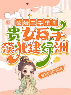 流放三千里？贵女反手漠北建绿洲小说全集免费在线阅读（李瑾瑜萧逸恒）