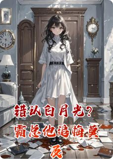 错认白月光?霸总他追悔莫及