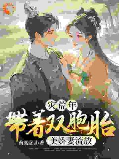 灾荒年：带着双胞胎美娇妻流放苏策叶雨寒小说精彩章节在线阅读