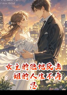 女主的绝地反击：姐的人生不再忍苏逸沈逸辰林晓小说_女主的绝地反击：姐的人生不再忍小说章节