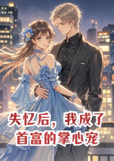 失忆后,我成了首富的掌心宠