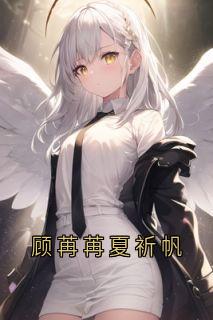 《顾苒苒夏祈帆》顾苒苒夏祈帆小说全本在线阅读