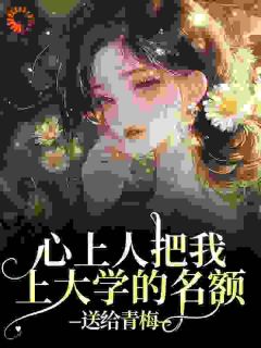 叶明沓周良小说阅读_叶明沓周良小说《心上人把我上大学的名额，送给青梅》