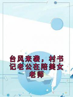 台风来袭,村书记老公在陪美女老师