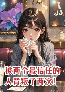 被两个最信任的人背叛了两次!