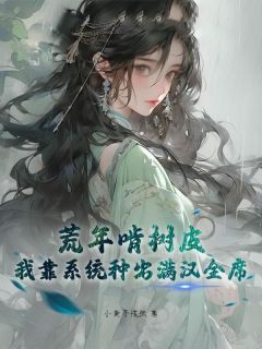 荒年啃树皮?我靠系统种出满汉全席