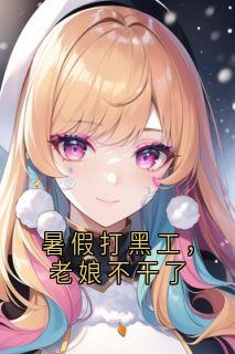 《暑假打黑工，老娘不干了》张丽孙颜小说精彩内容在线阅读