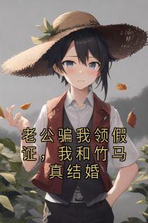 老公骗我领假证,我和竹马真结婚
