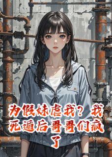 为假妹虐我?我死遁后哥哥们疯了