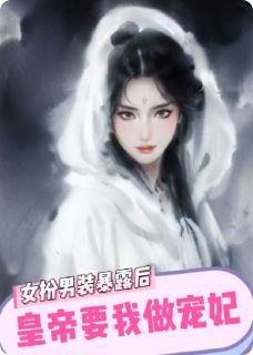 女扮男装暴露后,皇帝要我做宠妃