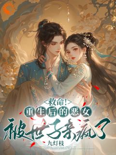 救命!重生后的恶女被世子亲疯了