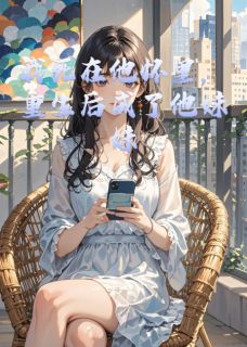 我死在他怀里,重生后成了他妹妹