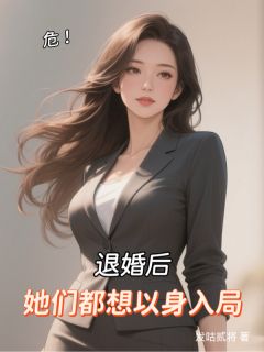 危!退婚后,她们都想以身入局