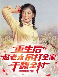 重生后,赵老太吊打全家干翻全村