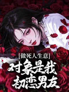 做死人生意,对象是我初恋男友