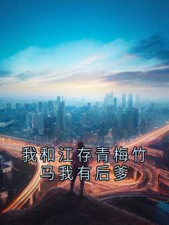 我和江存青梅竹马我有后爹