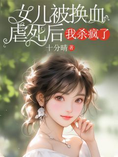 女儿被换血虐死后,我杀疯了