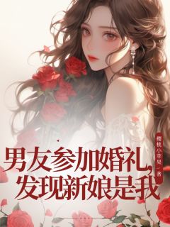 男友参加婚礼,发现新娘是我