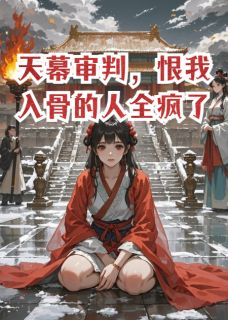 天幕审判,恨我入骨的人全疯了