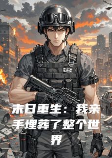 末日重生:我亲手埋葬了整个世界
