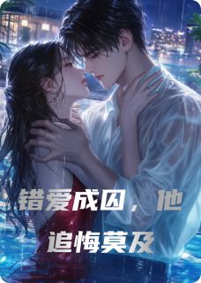 错爱成囚,他追悔莫及