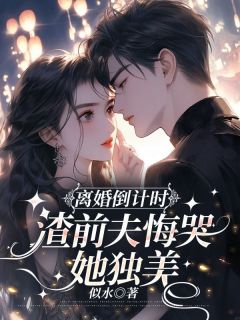 离婚倒计时,渣前夫悔哭她独美